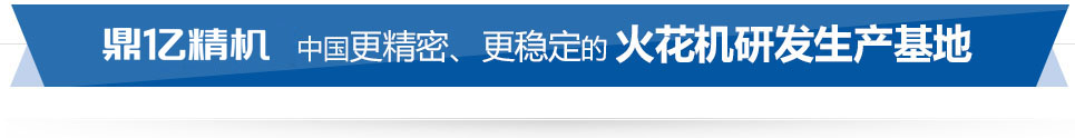 鼎億數(shù)控 中國(guó)精密、穩(wěn)定的火花機(jī)研發(fā)生產(chǎn)基地